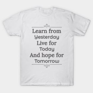 Learn form yesterday, Live for Today, Hope for tomorrow, happiness for life T-Shirt